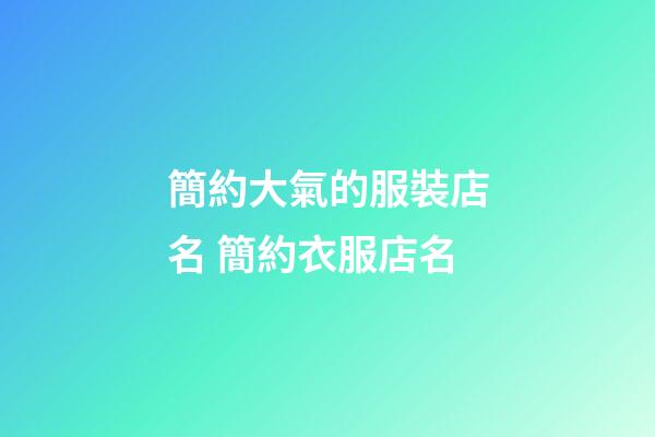 簡約大氣的服裝店名 簡約衣服店名-第1張-店鋪起名-玄機派